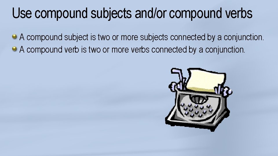 Use compound subjects and/or compound verbs A compound subject is two or more subjects