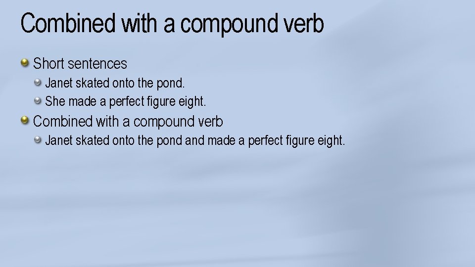 Combined with a compound verb Short sentences Janet skated onto the pond. She made