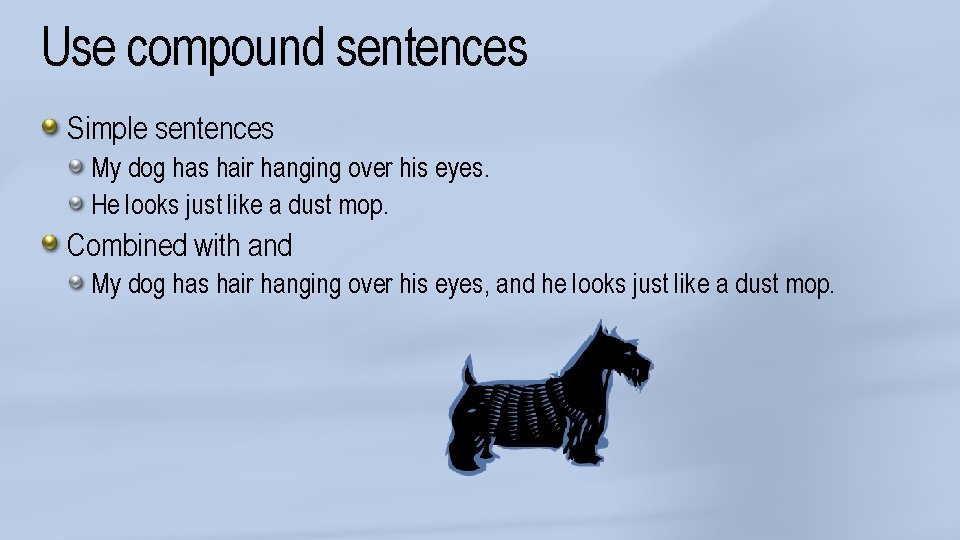 Use compound sentences Simple sentences My dog has hair hanging over his eyes. He