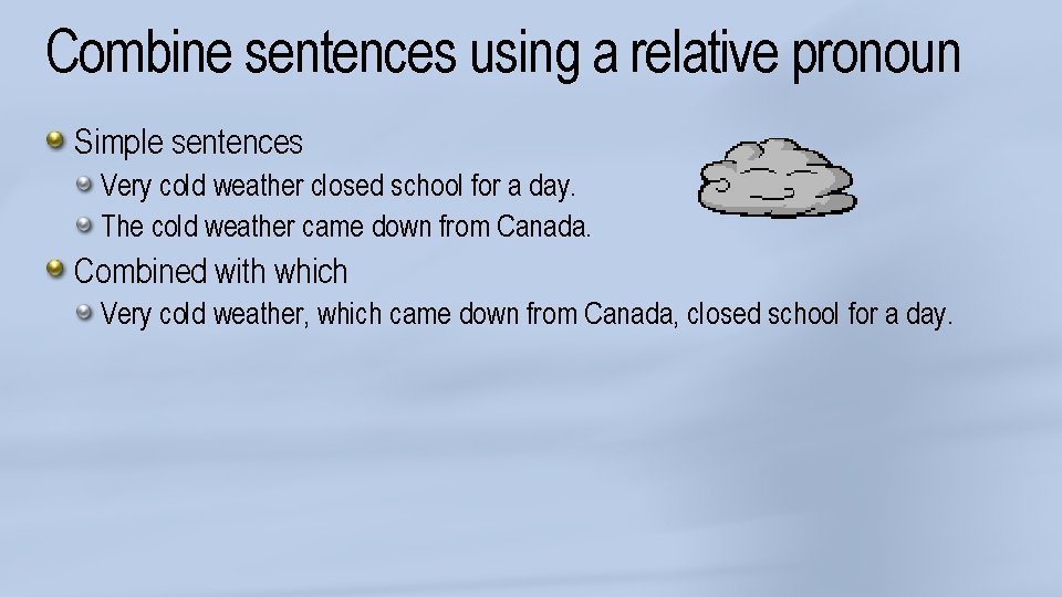 Combine sentences using a relative pronoun Simple sentences Very cold weather closed school for