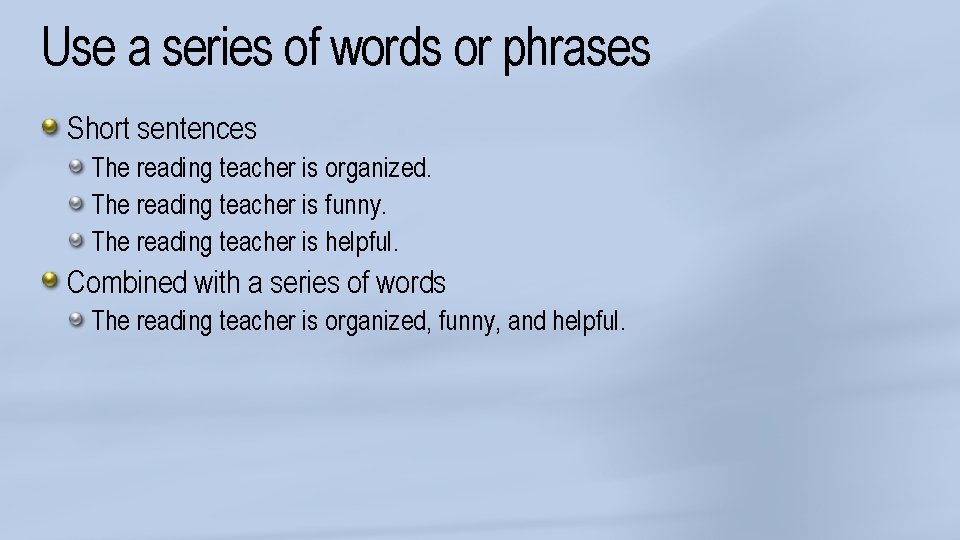 Use a series of words or phrases Short sentences The reading teacher is organized.