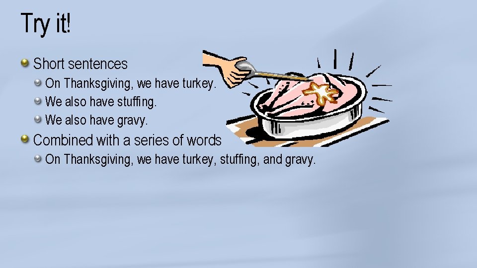 Try it! Short sentences On Thanksgiving, we have turkey. We also have stuffing. We