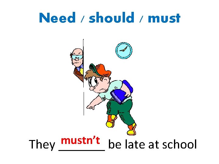 Need / should / mustn’t They _______ be late at school 