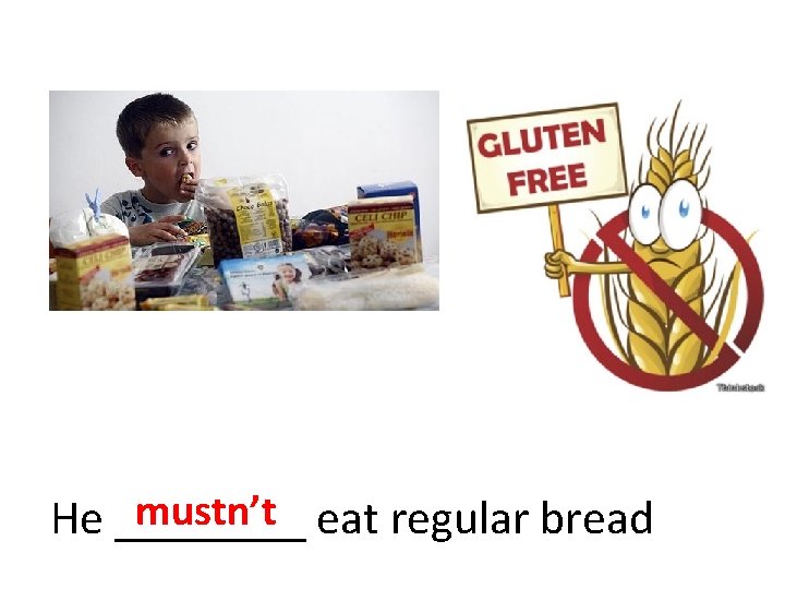 mustn’t eat regular bread He ____ 