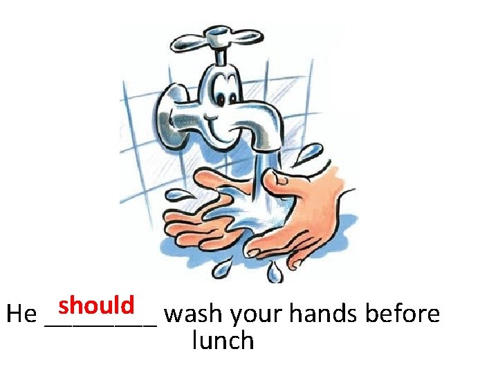 should wash your hands before He ____ lunch 