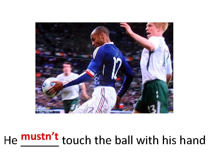 mustn’t touch the ball with his hand He ______ 