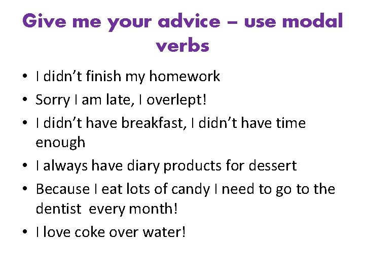 Give me your advice – use modal verbs • I didn’t finish my homework
