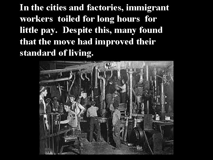In the cities and factories, immigrant workers toiled for long hours for little pay.