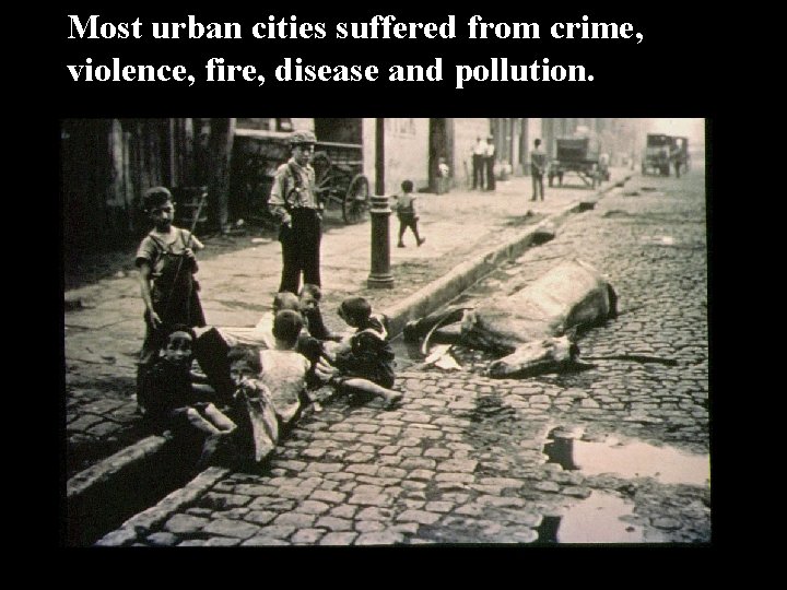 Most urban cities suffered from crime, violence, fire, disease and pollution. 
