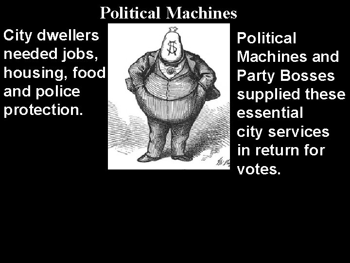 Political Machines City dwellers needed jobs, housing, food and police protection. Political Machines and