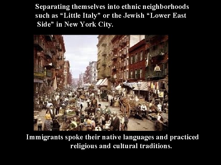 Separating themselves into ethnic neighborhoods such as “Little Italy” or the Jewish “Lower East