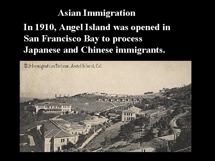 Asian Immigration In 1910, Angel Island was opened in San Francisco Bay to process