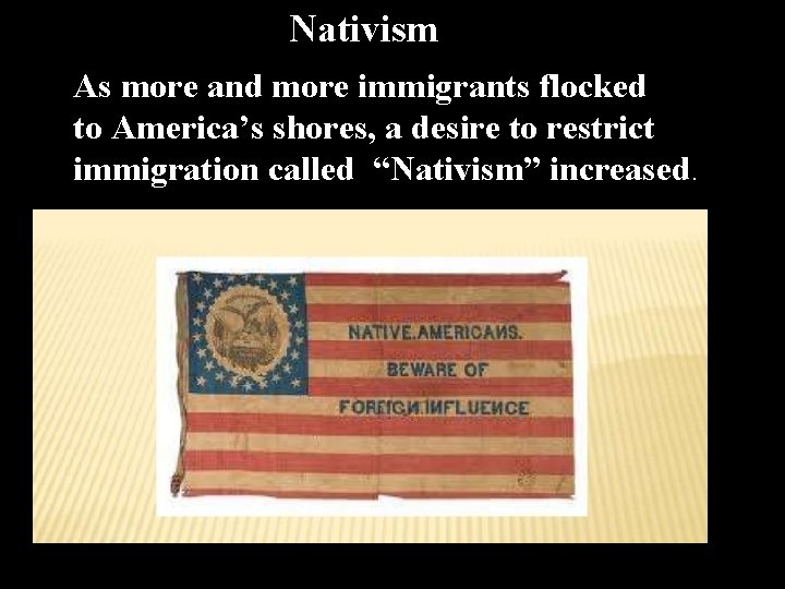 Nativism As more and more immigrants flocked to America’s shores, a desire to restrict