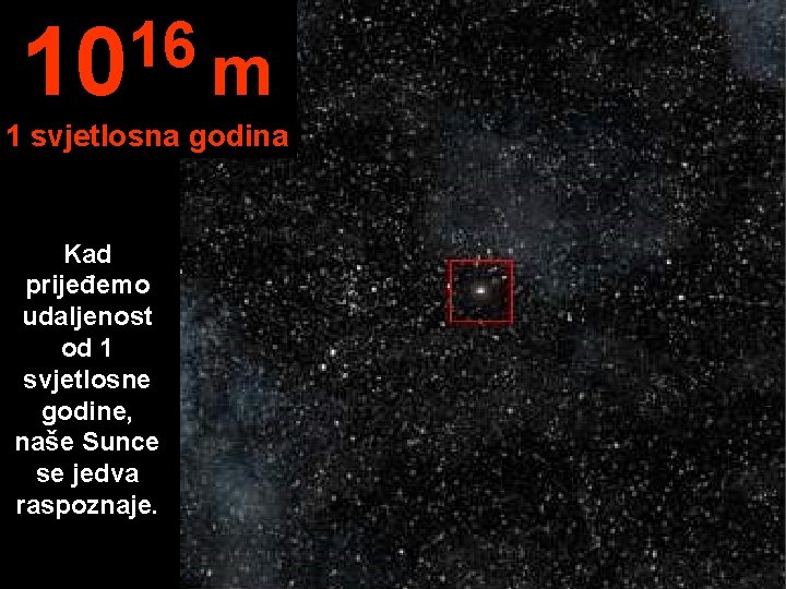 16 10 m 1 svjetlosna godina Kad prijeđemo udaljenost od 1 svjetlosne godine, naše