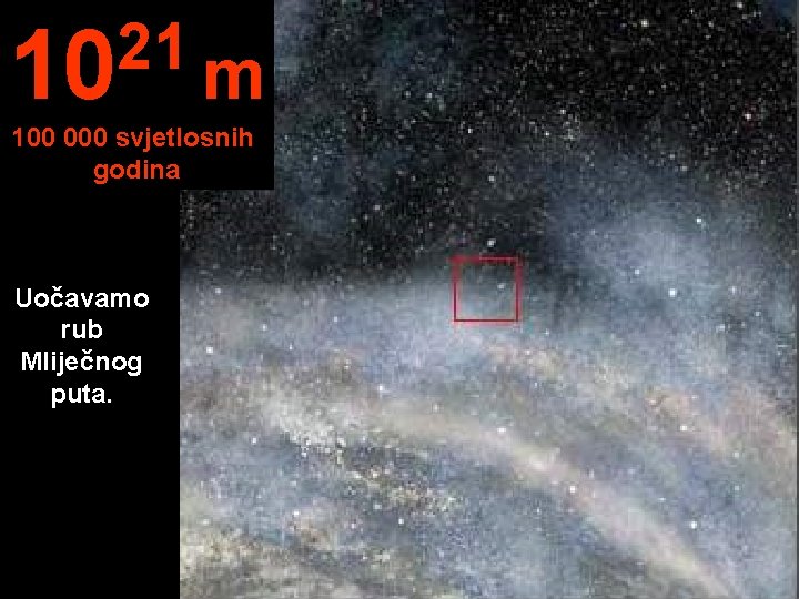 21 10 m 100 000 svjetlosnih godina Uočavamo rub Mliječnog puta. 