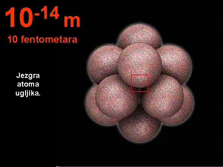 -14 10 m 10 fentometara Jezgra atoma ugljika. 