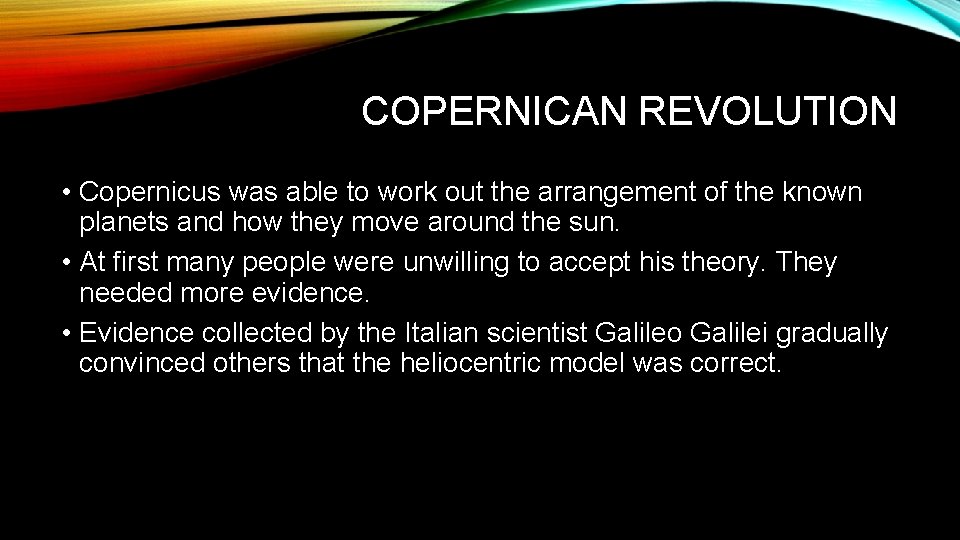 COPERNICAN REVOLUTION • Copernicus was able to work out the arrangement of the known