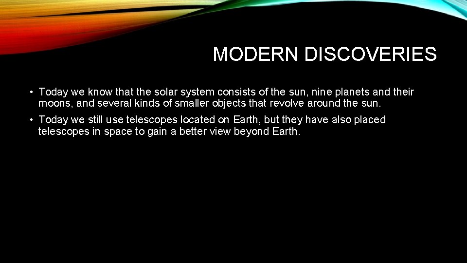 MODERN DISCOVERIES • Today we know that the solar system consists of the sun,