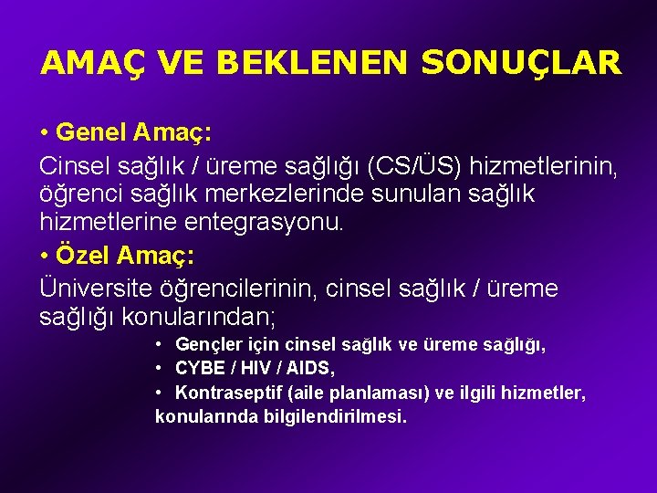 AMAÇ VE BEKLENEN SONUÇLAR • Genel Amaç: Cinsel sağlık / üreme sağlığı (CS/ÜS) hizmetlerinin,