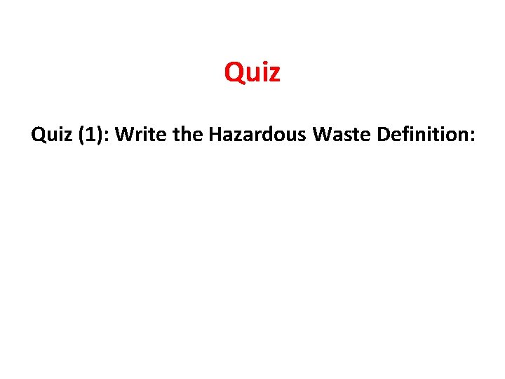 Quiz (1): Write the Hazardous Waste Definition: 