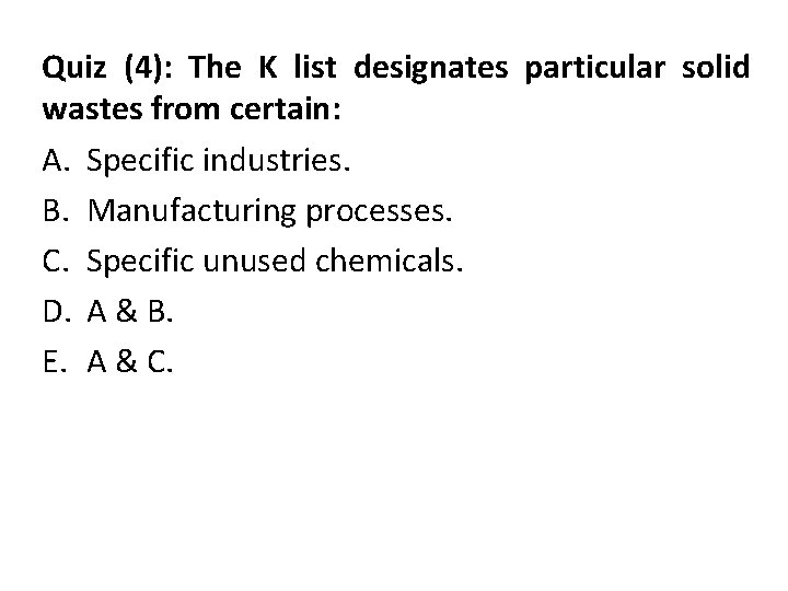Quiz (4): The K list designates particular solid wastes from certain: A. Specific industries.