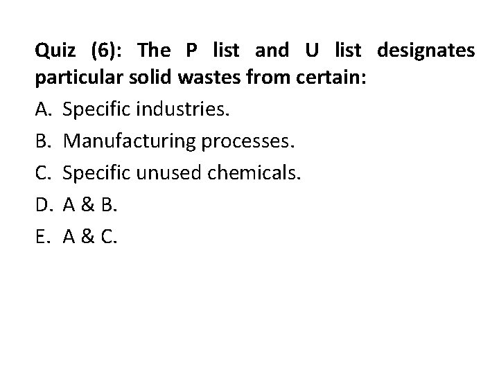 Quiz (6): The P list and U list designates particular solid wastes from certain: