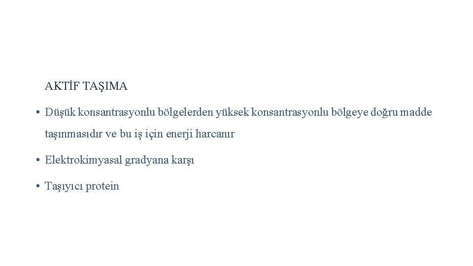 AKTİF TAŞIMA • Düşük konsantrasyonlu bölgelerden yüksek konsantrasyonlu bölgeye doğru madde taşınmasıdır ve bu