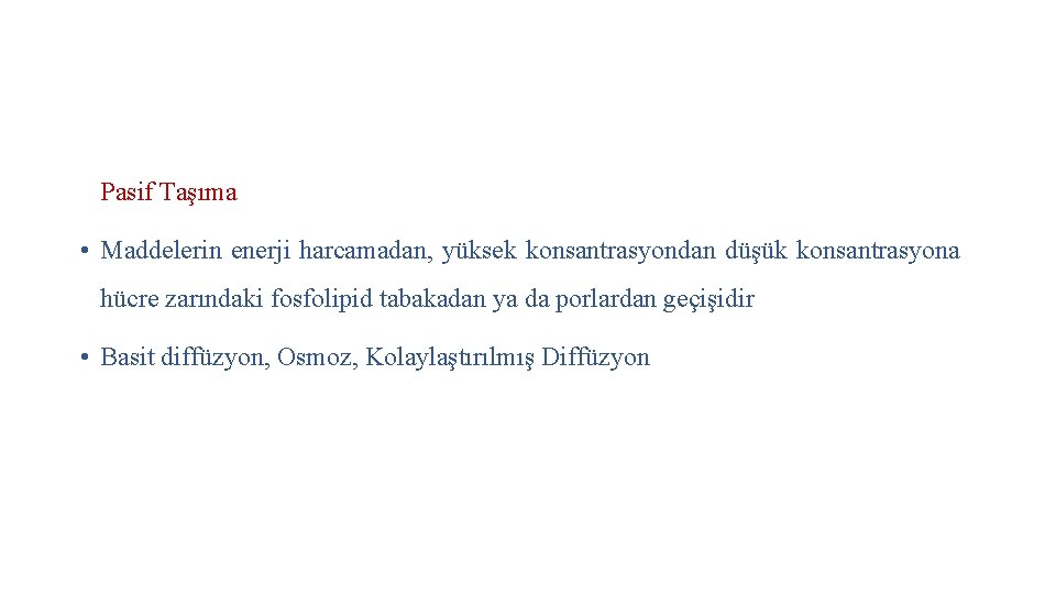 Pasif Taşıma • Maddelerin enerji harcamadan, yüksek konsantrasyondan düşük konsantrasyona hücre zarındaki fosfolipid tabakadan