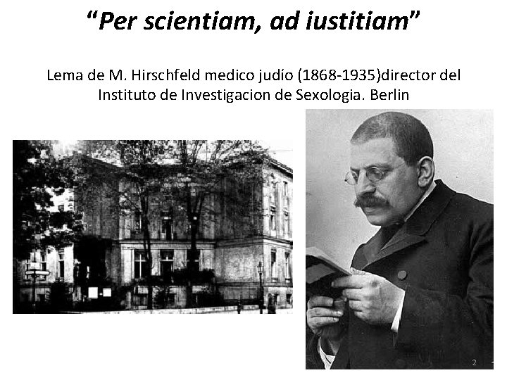 “Per scientiam, ad iustitiam” Lema de M. Hirschfeld medico judío (1868 -1935)director del Instituto