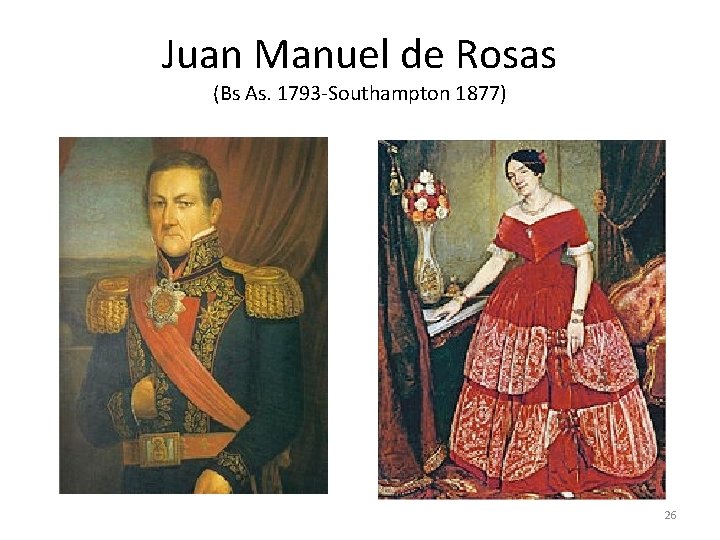 Juan Manuel de Rosas (Bs As. 1793 -Southampton 1877) 26 
