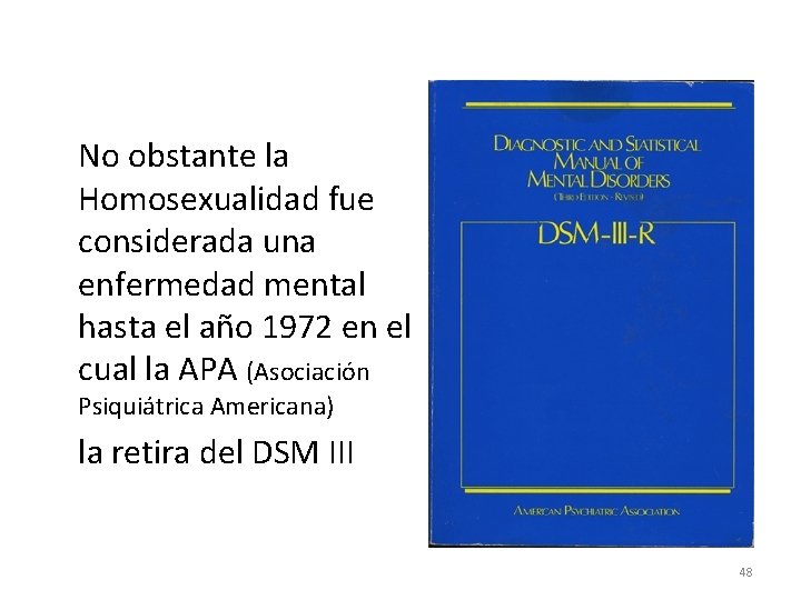 No obstante la Homosexualidad fue considerada una enfermedad mental hasta el año 1972 en