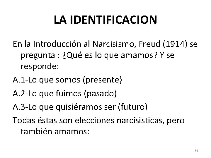 LA IDENTIFICACION En la Introducción al Narcisismo, Freud (1914) se pregunta : ¿Qué es