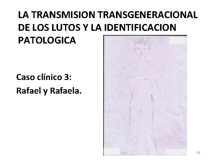 LA TRANSMISION TRANSGENERACIONAL DE LOS LUTOS Y LA IDENTIFICACION PATOLOGICA Caso clínico 3: Rafael