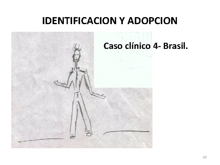 IDENTIFICACION Y ADOPCION Caso clínico 4 - Brasil. 67 