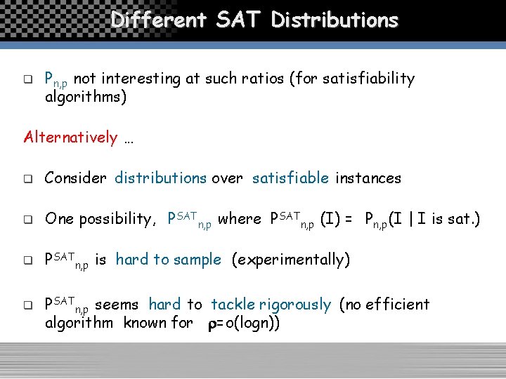 Different SAT Distributions q Pn, p not interesting at such ratios (for satisfiability algorithms)