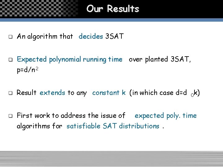 Our Results q An algorithm that decides 3 SAT q Expected polynomial running time