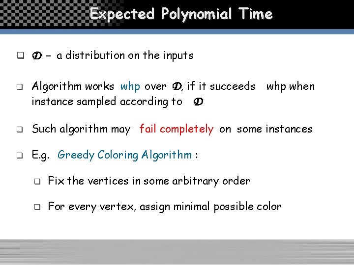Expected Polynomial Time q q D - a distribution on the inputs Algorithm works