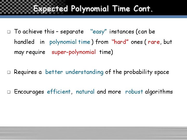 Expected Polynomial Time Cont. q To achieve this – separate “easy” instances (can be