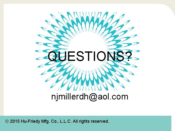 QUESTIONS? njmillerdh@aol. com © 2015 Hu-Friedy Mfg. Co. , L. L. C. All rights