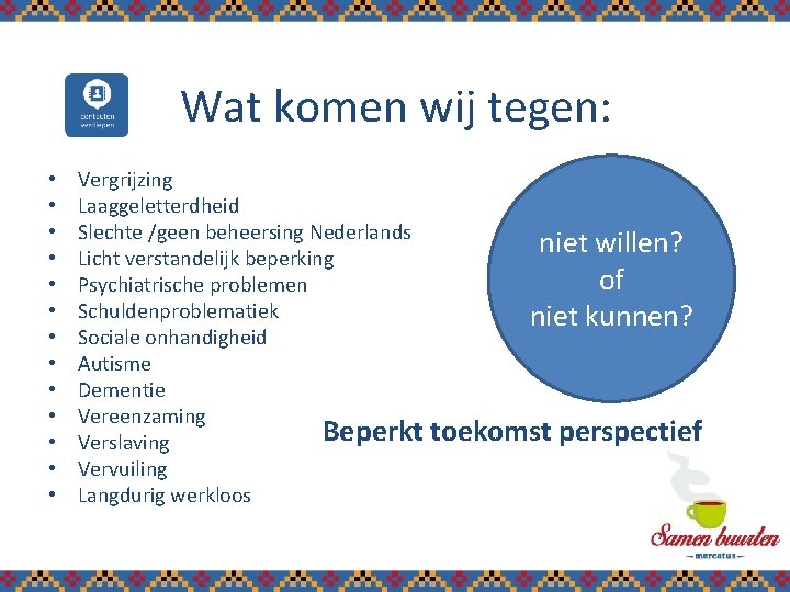 Wat komen wij tegen: • • • • Vergrijzing Laaggeletterdheid Slechte /geen beheersing Nederlands