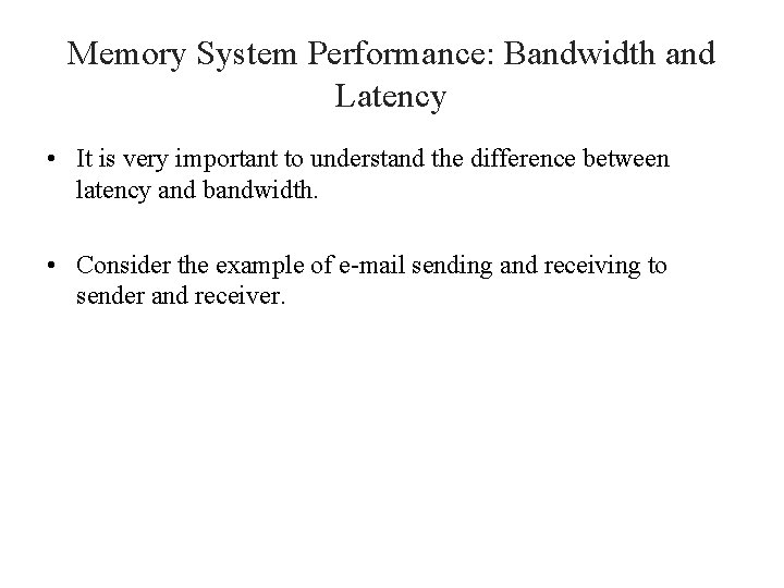 Memory System Performance: Bandwidth and Latency • It is very important to understand the