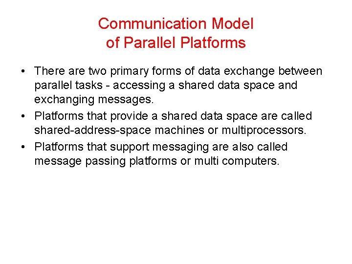 Communication Model of Parallel Platforms • There are two primary forms of data exchange