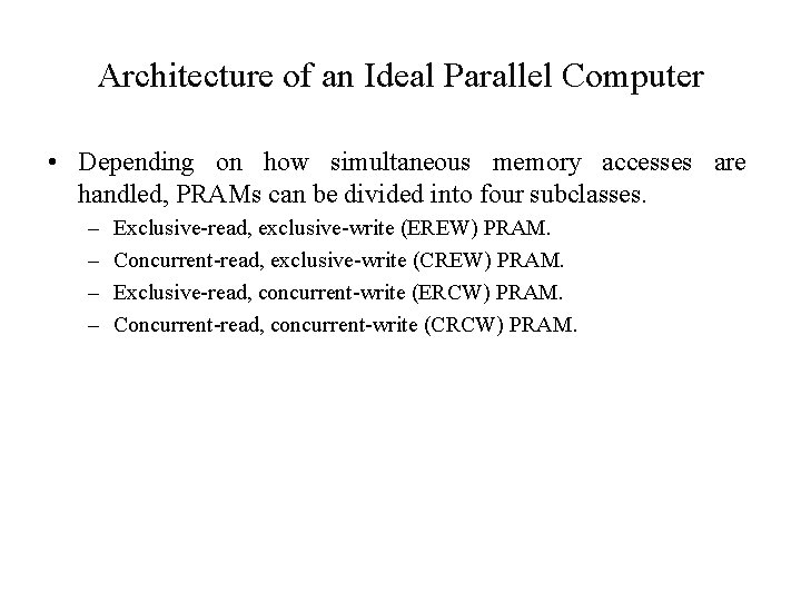Architecture of an Ideal Parallel Computer • Depending on how simultaneous memory accesses are