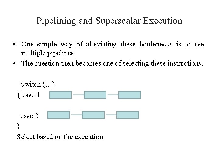 Pipelining and Superscalar Execution • One simple way of alleviating these bottlenecks is to