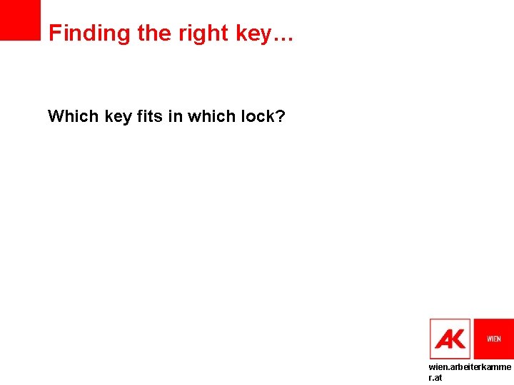 Finding the right key… Which key fits in which lock? wien. arbeiterkamme r. at