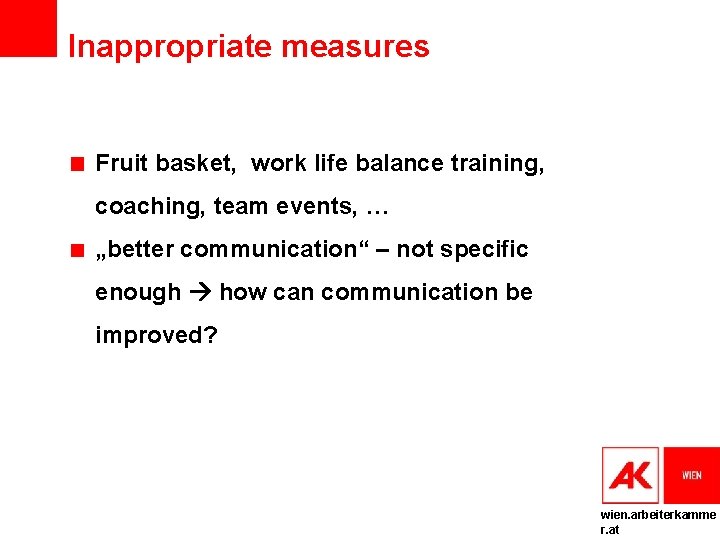 Inappropriate measures Fruit basket, work life balance training, coaching, team events, … „better communication“