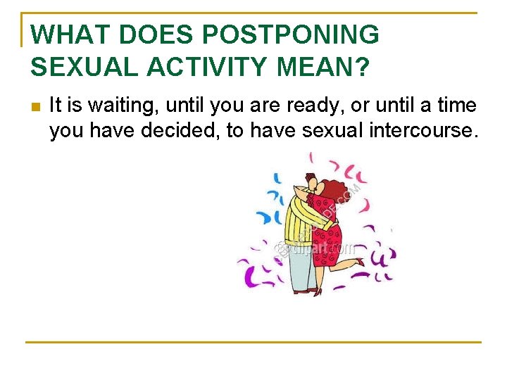 WHAT DOES POSTPONING SEXUAL ACTIVITY MEAN? n It is waiting, until you are ready,