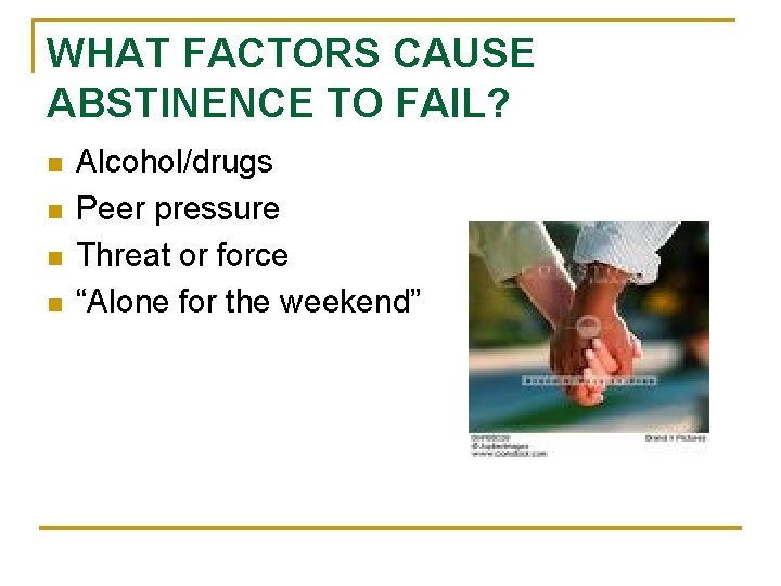 WHAT FACTORS CAUSE ABSTINENCE TO FAIL? n n Alcohol/drugs Peer pressure Threat or force