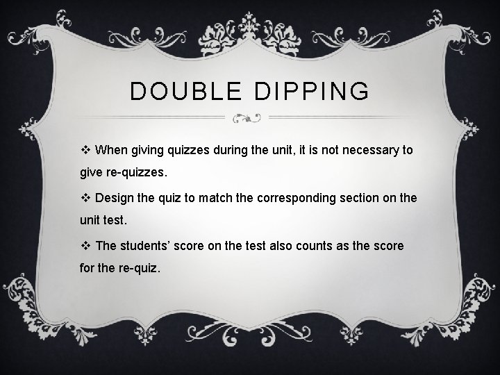 DOUBLE DIPPING v When giving quizzes during the unit, it is not necessary to