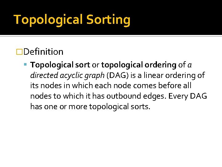 Topological Sorting �Definition Topological sort or topological ordering of a directed acyclic graph (DAG)